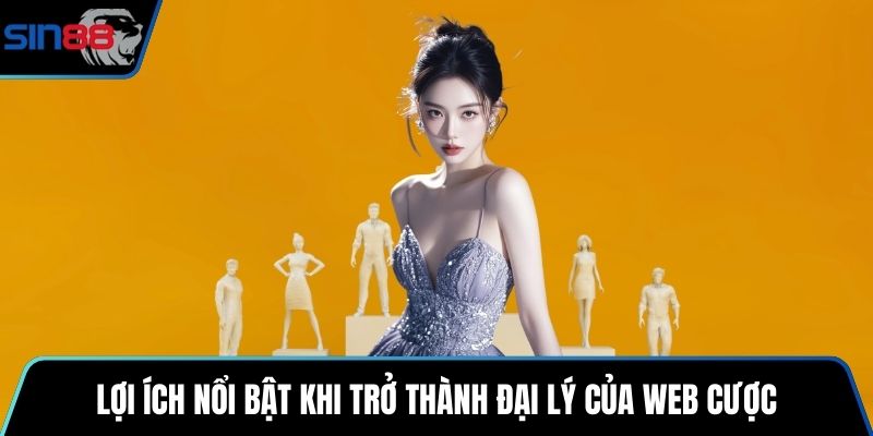 Lợi ích nổi bật khi trở thành đại lý của web cược