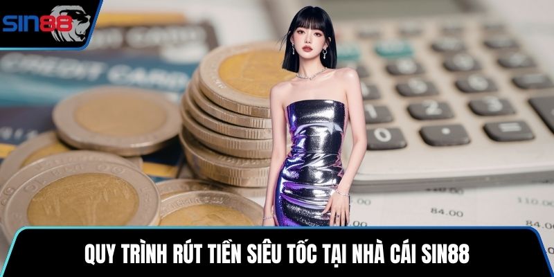 Quy trình rút tiền siêu tốc tại nhà cái SIN88