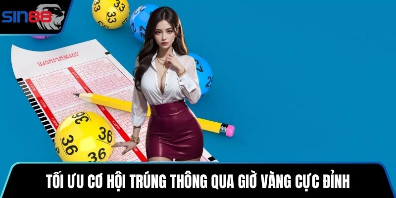 Tối ưu cơ hội trúng thông qua giờ vàng cực đỉnh