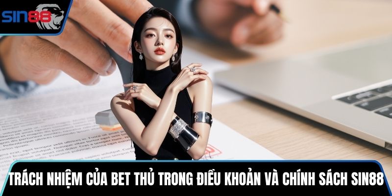 Trách nhiệm của bet thủ trong điều khoản và chính sách SIN88